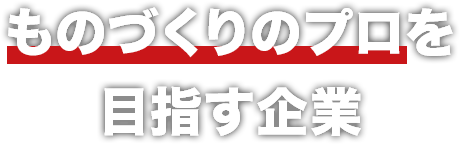 ものづくりのプロを目指す企業